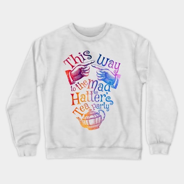 Mad Hatter Tea Party - Rainbow Crewneck Sweatshirt by Affiliate_onga